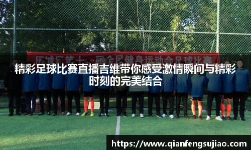 精彩足球比赛直播吉维带你感受激情瞬间与精彩时刻的完美结合