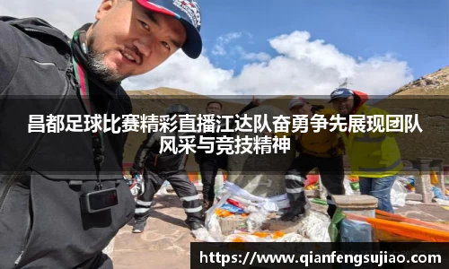 昌都足球比赛精彩直播江达队奋勇争先展现团队风采与竞技精神