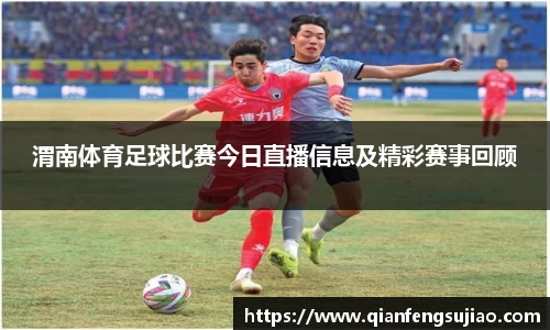 渭南体育足球比赛今日直播信息及精彩赛事回顾