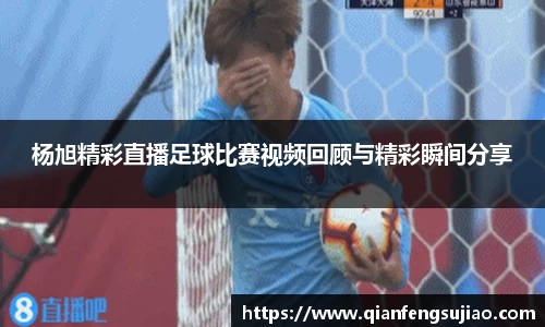 杨旭精彩直播足球比赛视频回顾与精彩瞬间分享