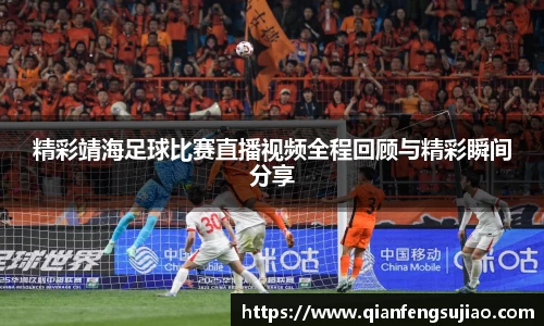 精彩靖海足球比赛直播视频全程回顾与精彩瞬间分享