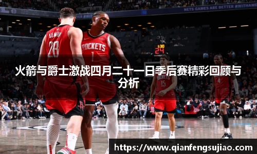 火箭与爵士激战四月二十一日季后赛精彩回顾与分析