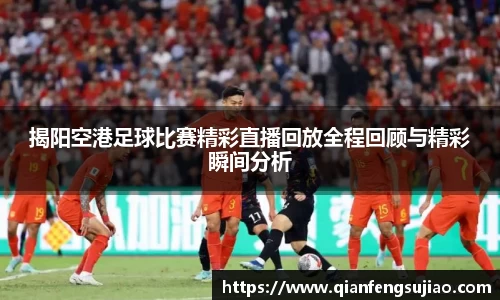 揭阳空港足球比赛精彩直播回放全程回顾与精彩瞬间分析