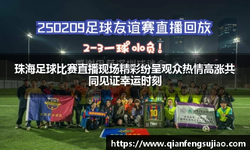 珠海足球比赛直播现场精彩纷呈观众热情高涨共同见证幸运时刻