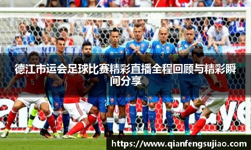 德江市运会足球比赛精彩直播全程回顾与精彩瞬间分享
